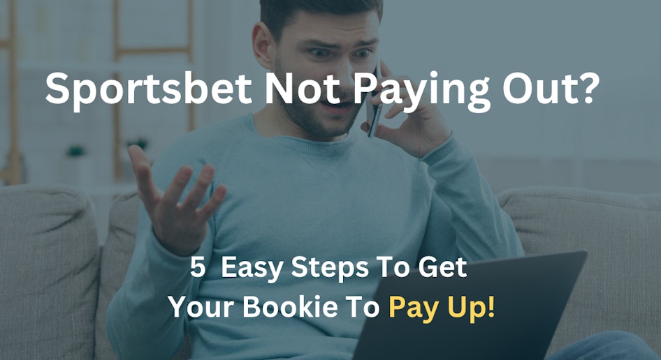 Sportsbet Not Paying Out? 5 Steps To Get Paid From Your Bookie Fast!