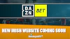 DAZN Bet Ireland New Sportsbook Coming Soon