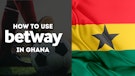 How to use Betway in Ghana