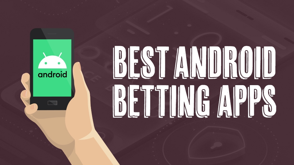 Android Betting Apps - 10 of the Best Betting Apps Android Punters Can Get